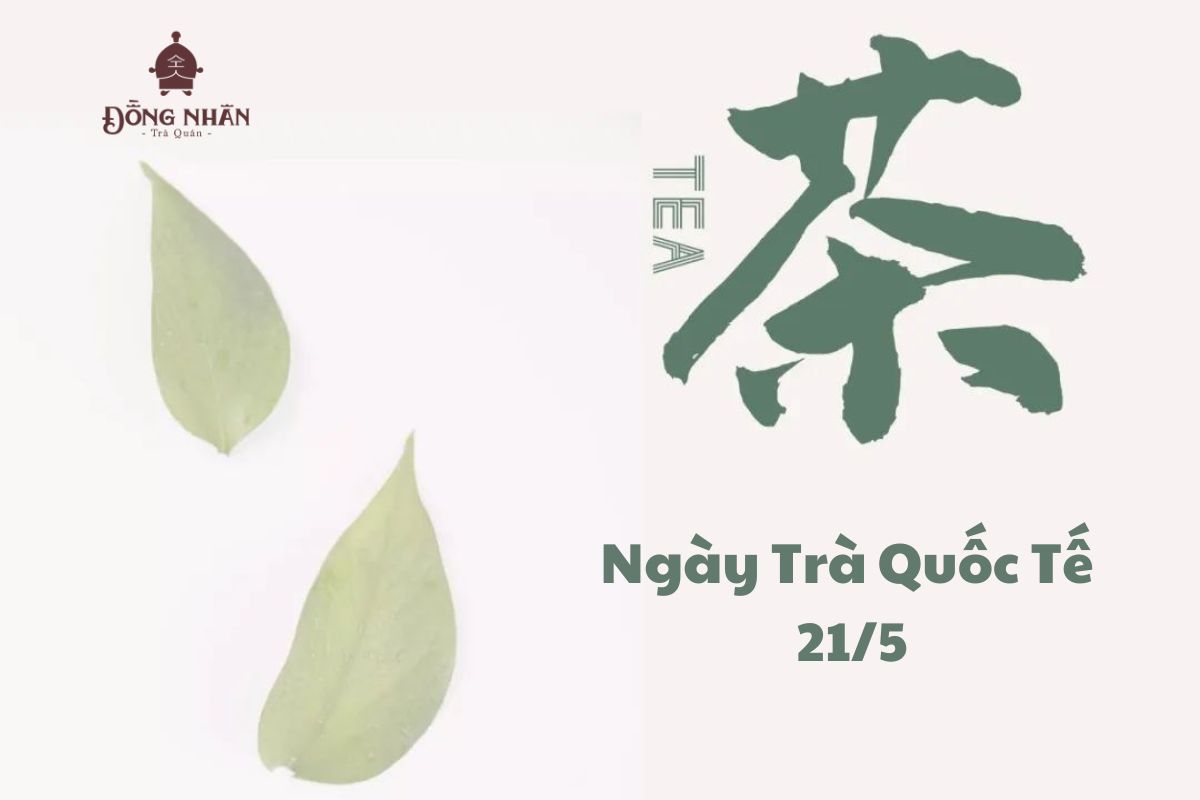 NGÀY TRÀ QUỐC TẾ 21/5 (INTERNATIONAL TEA DAY) – KHÔNG ĐƠN GIẢN LÀ VIỆC UỐNG  TRÀ